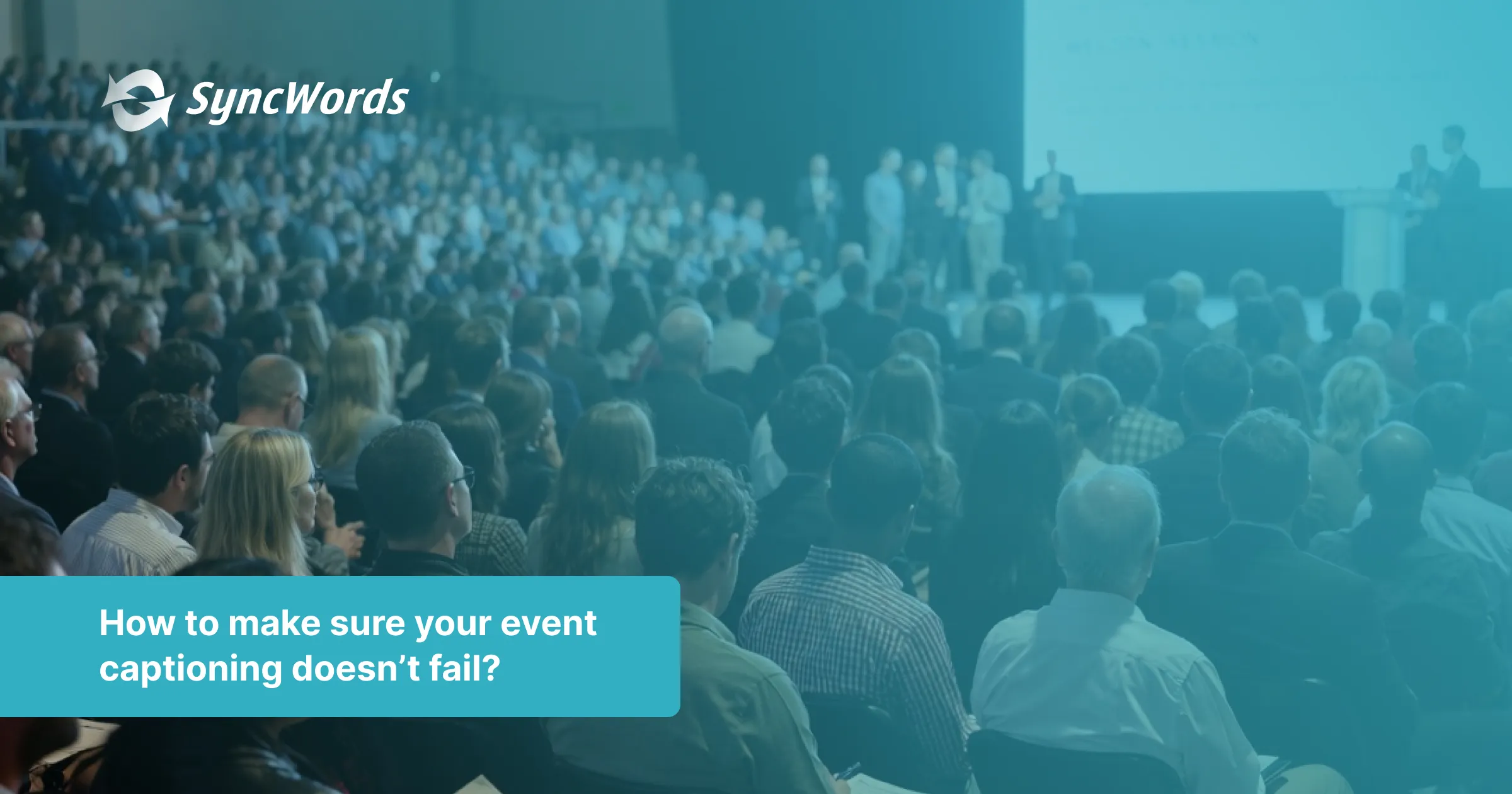 Why Live Event Captioning Fails And How to Make Sure Yours Doesn’t